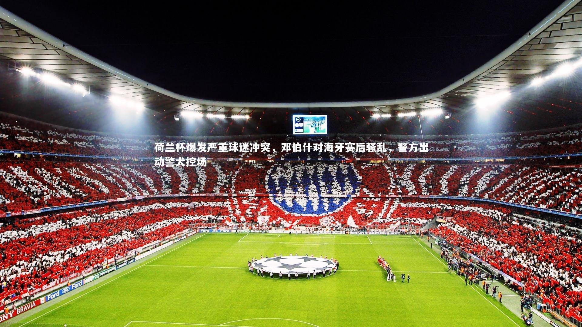 荷兰杯爆发严重球迷冲突，邓伯什对海牙赛后骚乱，警方出动警犬控场